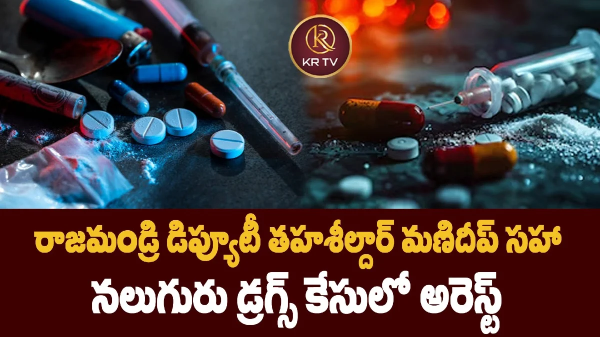 రాజమండ్రి డిప్యూటీ తహశీల్దార్ మణిదీప్ సహా నలుగురు డ్రగ్స్ కేసులో అరెస్ట్